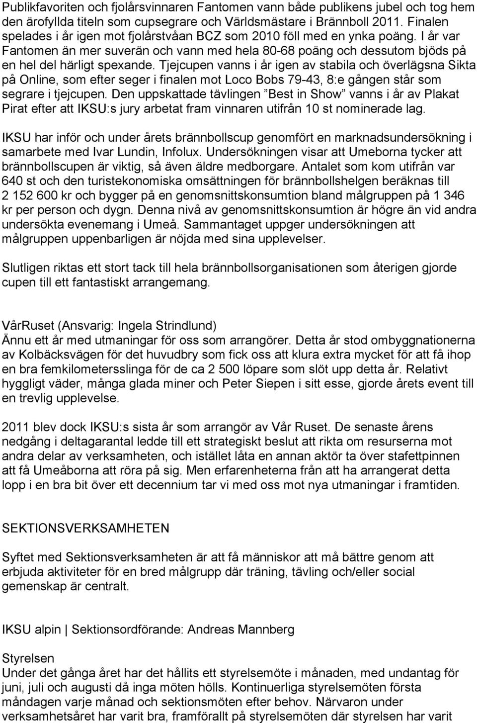 Tjejcupen vanns i år igen av stabila och överlägsna Sikta på Online, som efter seger i finalen mot Loco Bobs 79-43, 8:e gången står som segrare i tjejcupen.