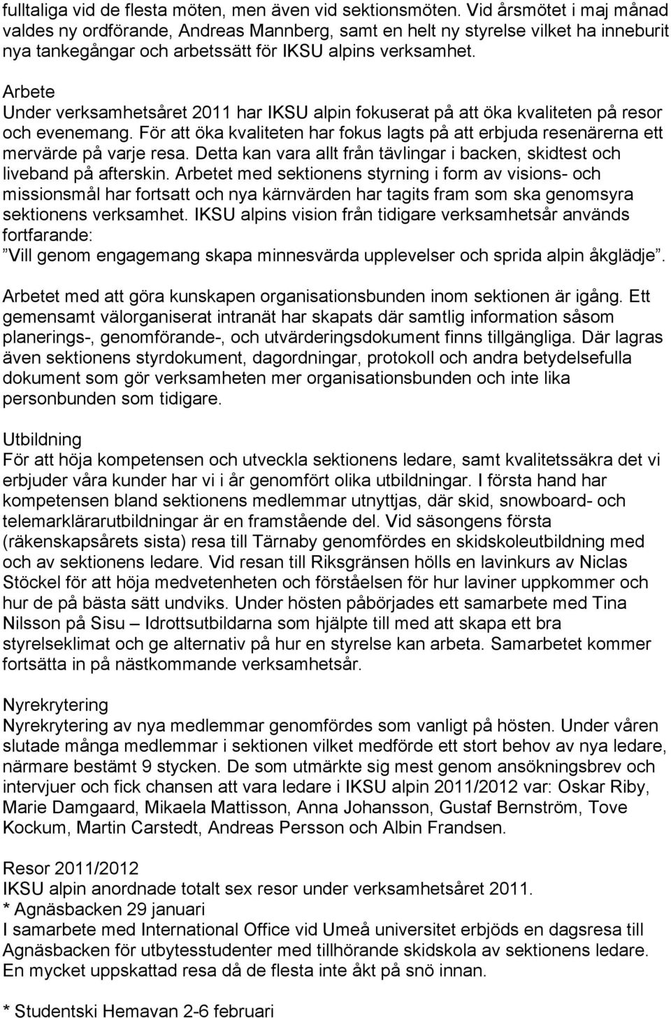 Arbete Under verksamhetsåret 2011 har IKSU alpin fokuserat på att öka kvaliteten på resor och evenemang. För att öka kvaliteten har fokus lagts på att erbjuda resenärerna ett mervärde på varje resa.