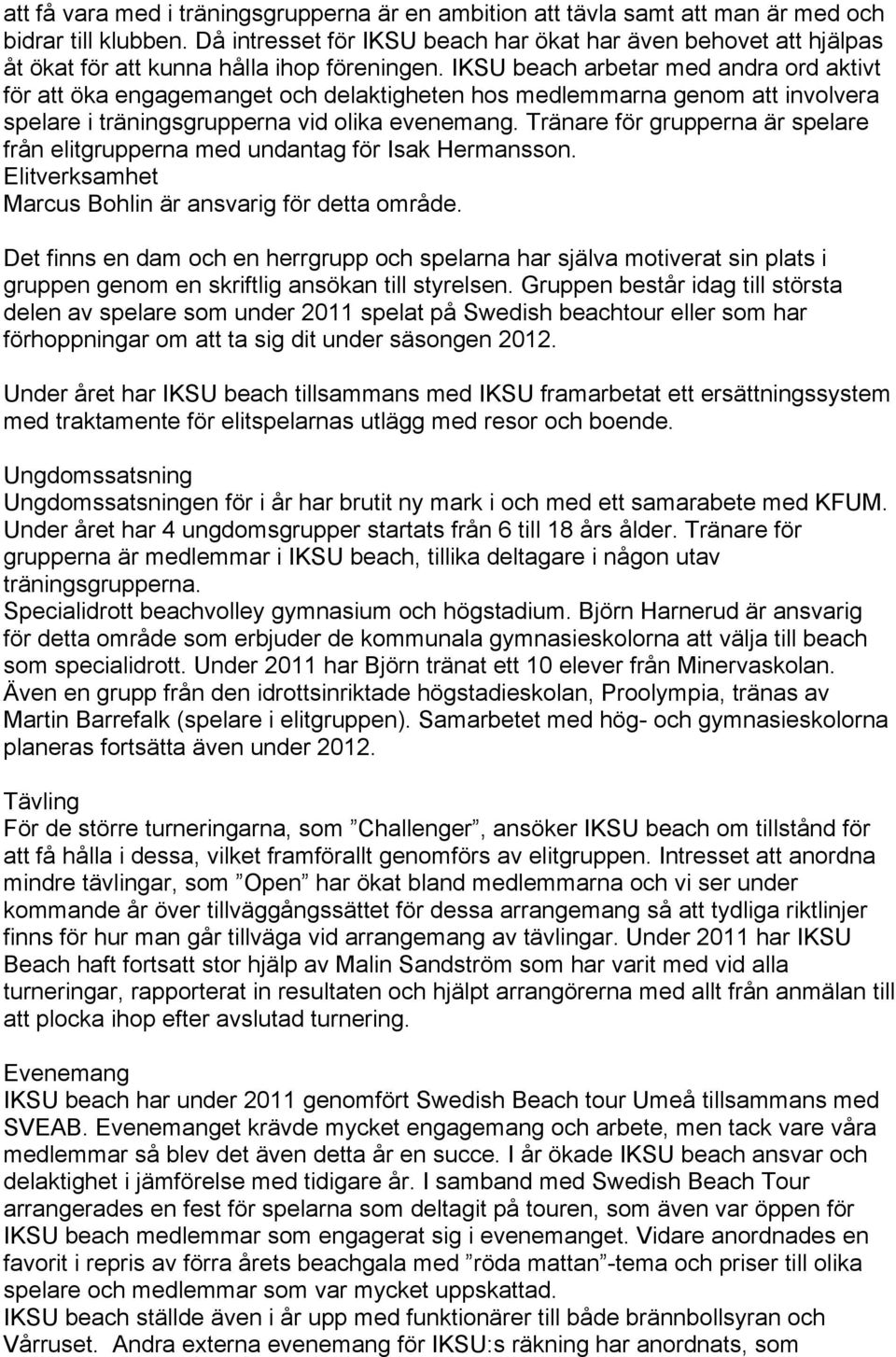 IKSU beach arbetar med andra ord aktivt för att öka engagemanget och delaktigheten hos medlemmarna genom att involvera spelare i träningsgrupperna vid olika evenemang.