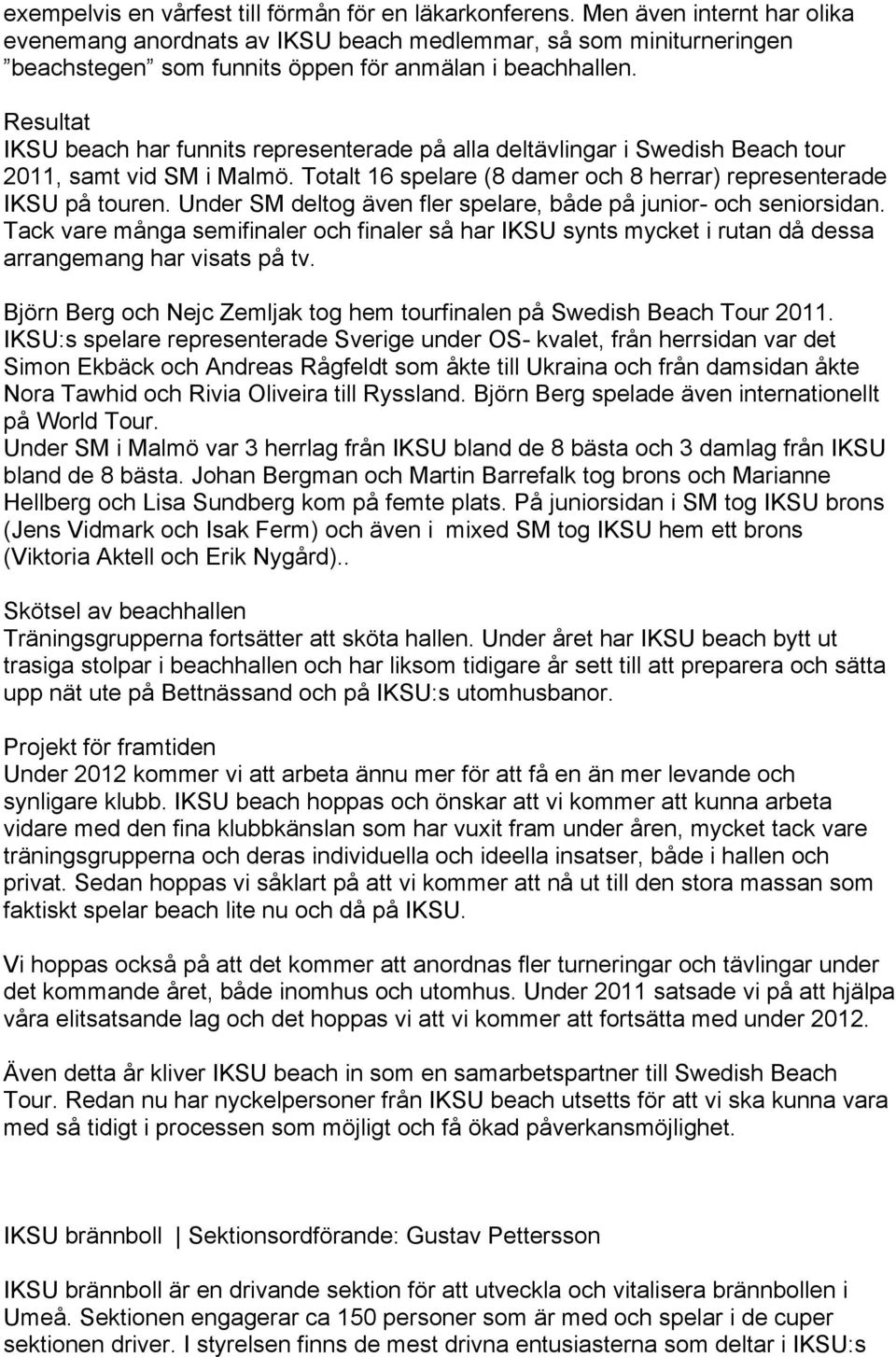 Resultat IKSU beach har funnits representerade på alla deltävlingar i Swedish Beach tour 2011, samt vid SM i Malmö. Totalt 16 spelare (8 damer och 8 herrar) representerade IKSU på touren.