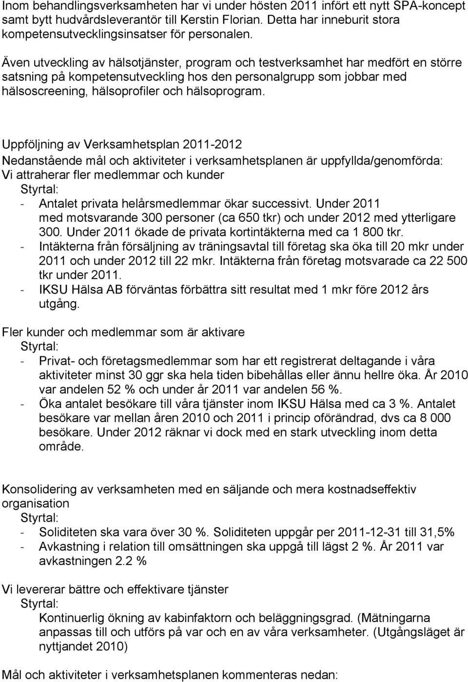 Även utveckling av hälsotjänster, program och testverksamhet har medfört en större satsning på kompetensutveckling hos den personalgrupp som jobbar med hälsoscreening, hälsoprofiler och hälsoprogram.