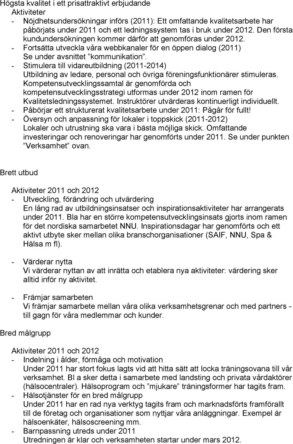 - Stimulera till vidareutbildning (2011-2014) Utbildning av ledare, personal och övriga föreningsfunktionärer stimuleras.