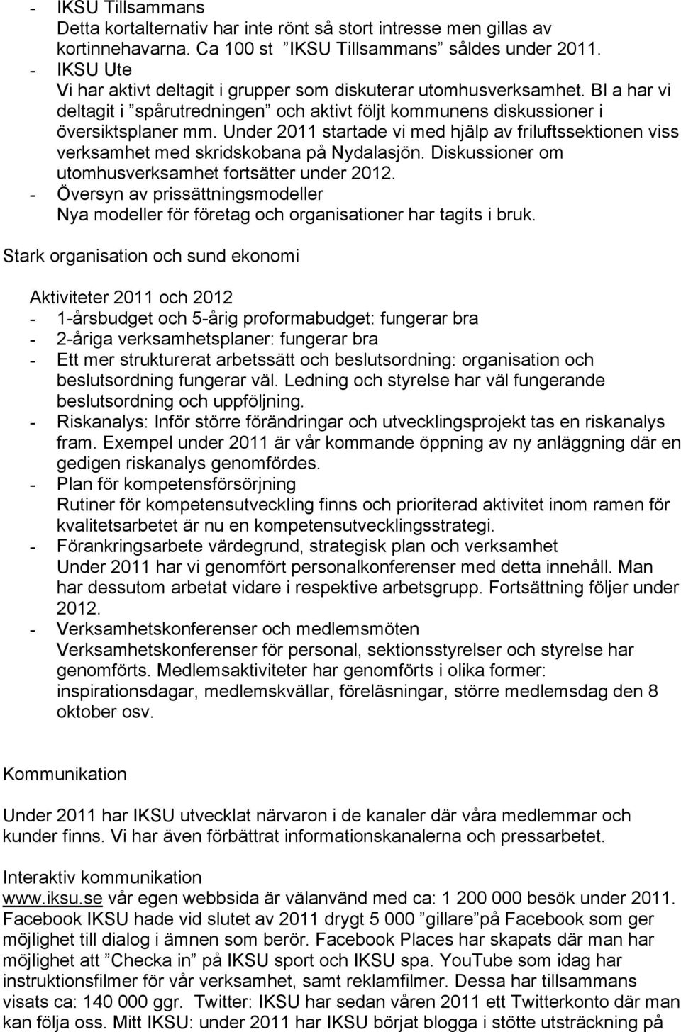 Under 2011 startade vi med hjälp av friluftssektionen viss verksamhet med skridskobana på Nydalasjön. Diskussioner om utomhusverksamhet fortsätter under 2012.