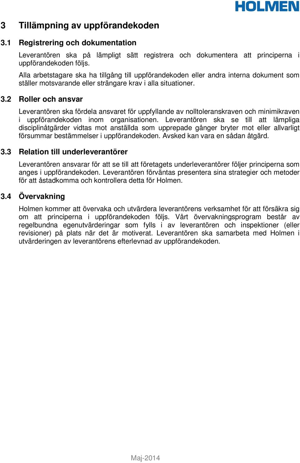 2 Roller och ansvar Leverantören ska fördela ansvaret för uppfyllande av nolltoleranskraven och minimikraven i uppförandekoden inom organisationen.