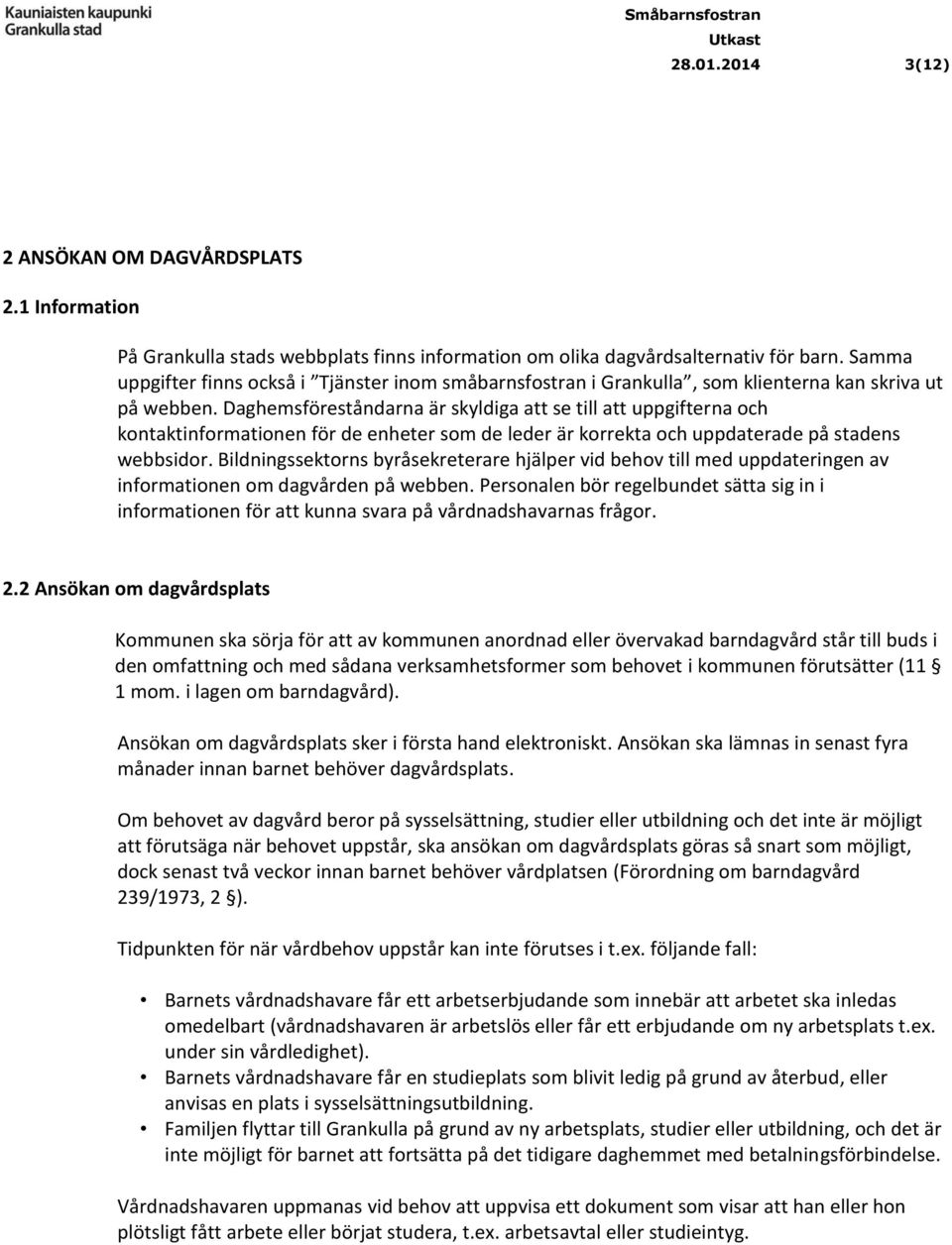 Daghemsföreståndarna är skyldiga att se till att uppgifterna och kontaktinformationen för de enheter som de leder är korrekta och uppdaterade på stadens webbsidor.