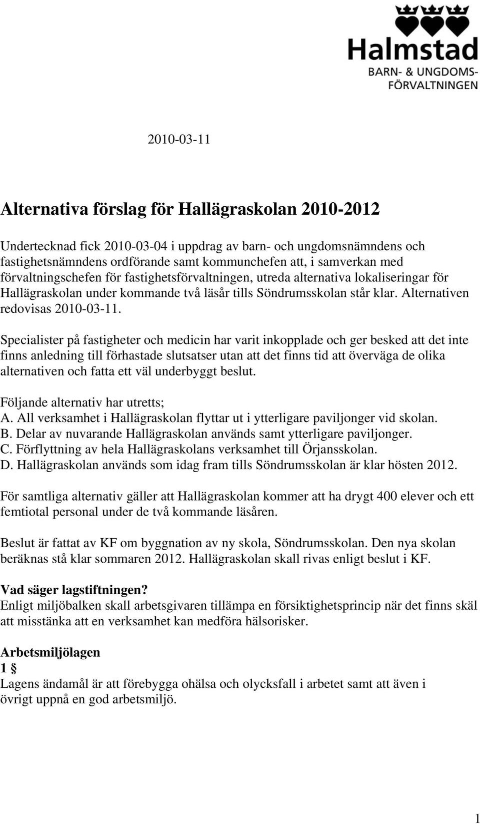 Specialister på fastigheter och medicin har varit inkopplade och ger besked att det inte finns anledning till förhastade slutsatser utan att det finns tid att överväga de olika alternativen och fatta