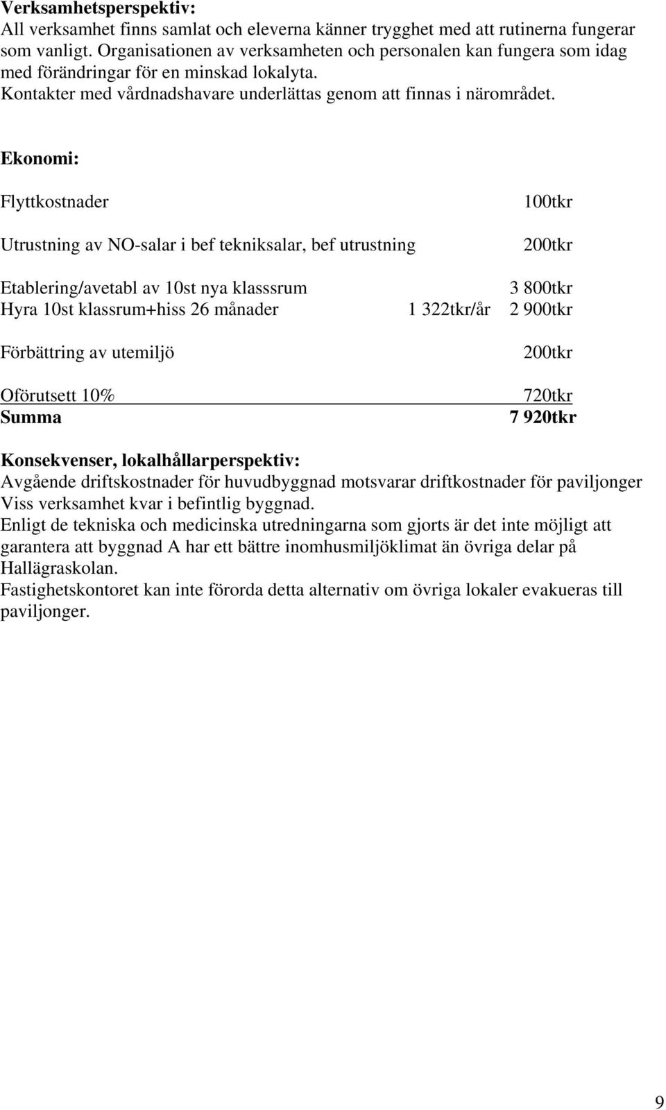 Ekonomi: Flyttkostnader Utrustning av NO-salar i bef tekniksalar, bef utrustning 100tkr 200tkr Etablering/avetabl av 10st nya klasssrum 3 800tkr Hyra 10st klassrum+hiss 26 månader 1 322tkr/år 2