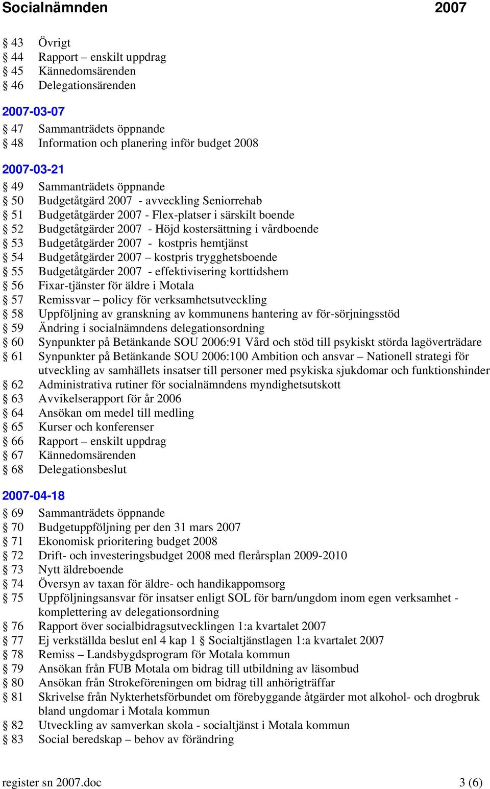 hemtjänst 54 Budgetåtgärder 2007 kostpris trygghetsboende 55 Budgetåtgärder 2007 - effektivisering korttidshem 56 Fixar-tjänster för äldre i Motala 57 Remissvar policy för verksamhetsutveckling 58