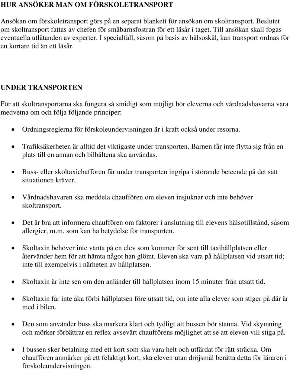 I specialfall, såsom på basis av hälsoskäl, kan transport ordnas för en kortare tid än ett läsår.