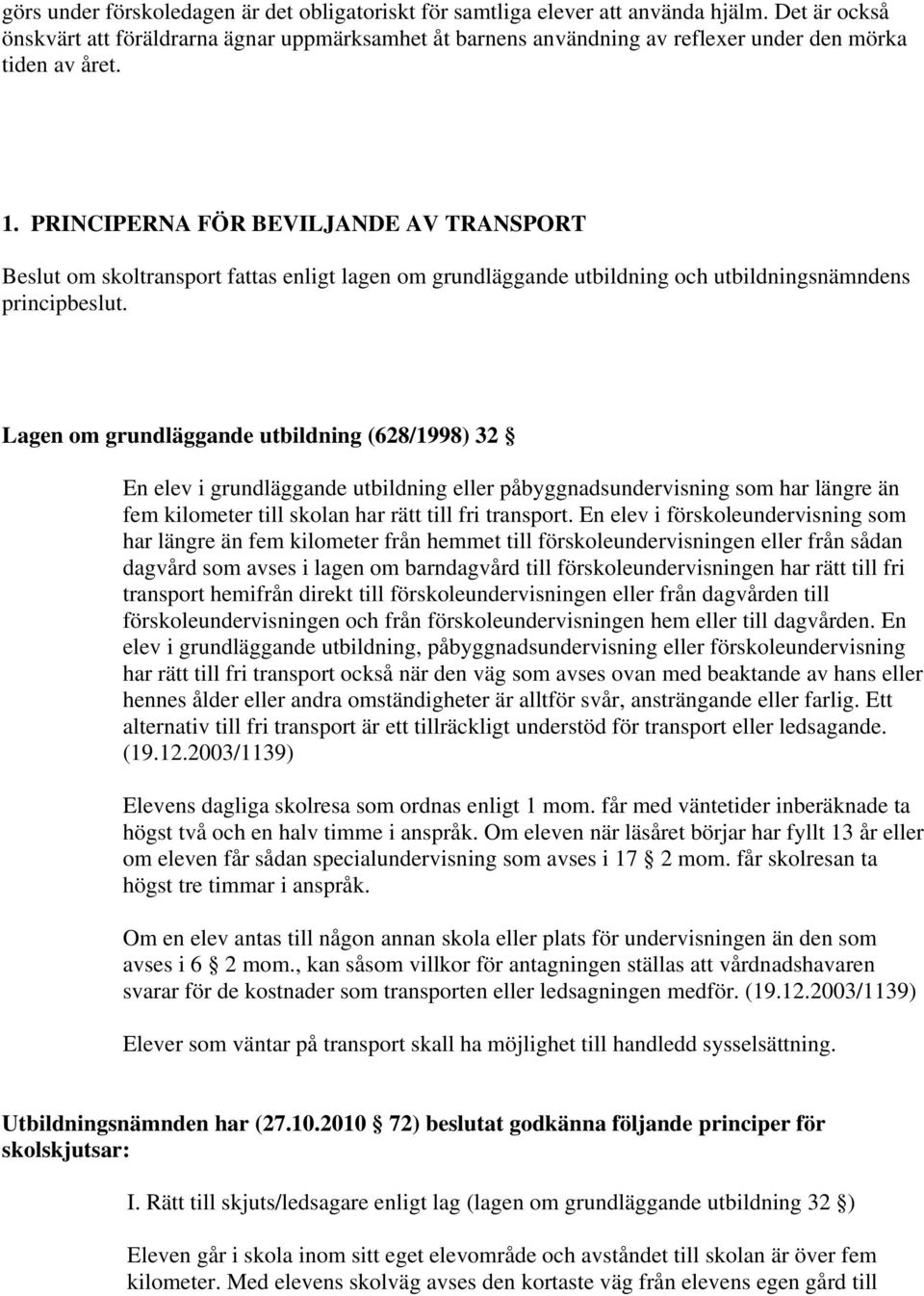 PRINCIPERNA FÖR BEVILJANDE AV TRANSPORT Beslut om skoltransport fattas enligt lagen om grundläggande utbildning och utbildningsnämndens principbeslut.