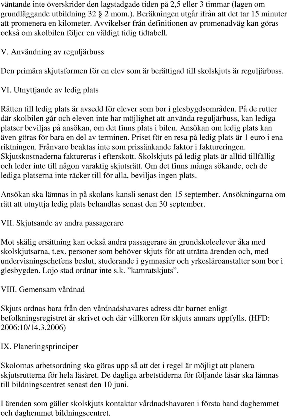 Användning av reguljärbuss Den primära skjutsformen för en elev som är berättigad till skolskjuts är reguljärbuss. VI.