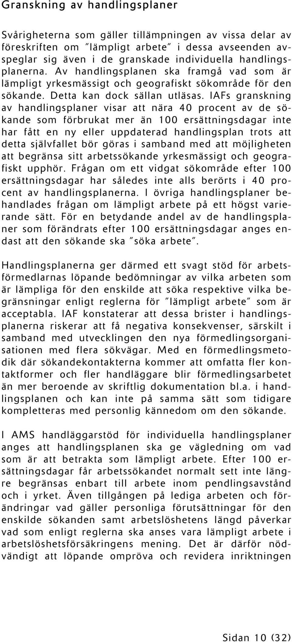 IAFs granskning av handlingsplaner visar att nära 40 procent av de sökande som förbrukat mer än 100 ersättningsdagar inte har fått en ny eller uppdaterad handlingsplan trots att detta självfallet bör