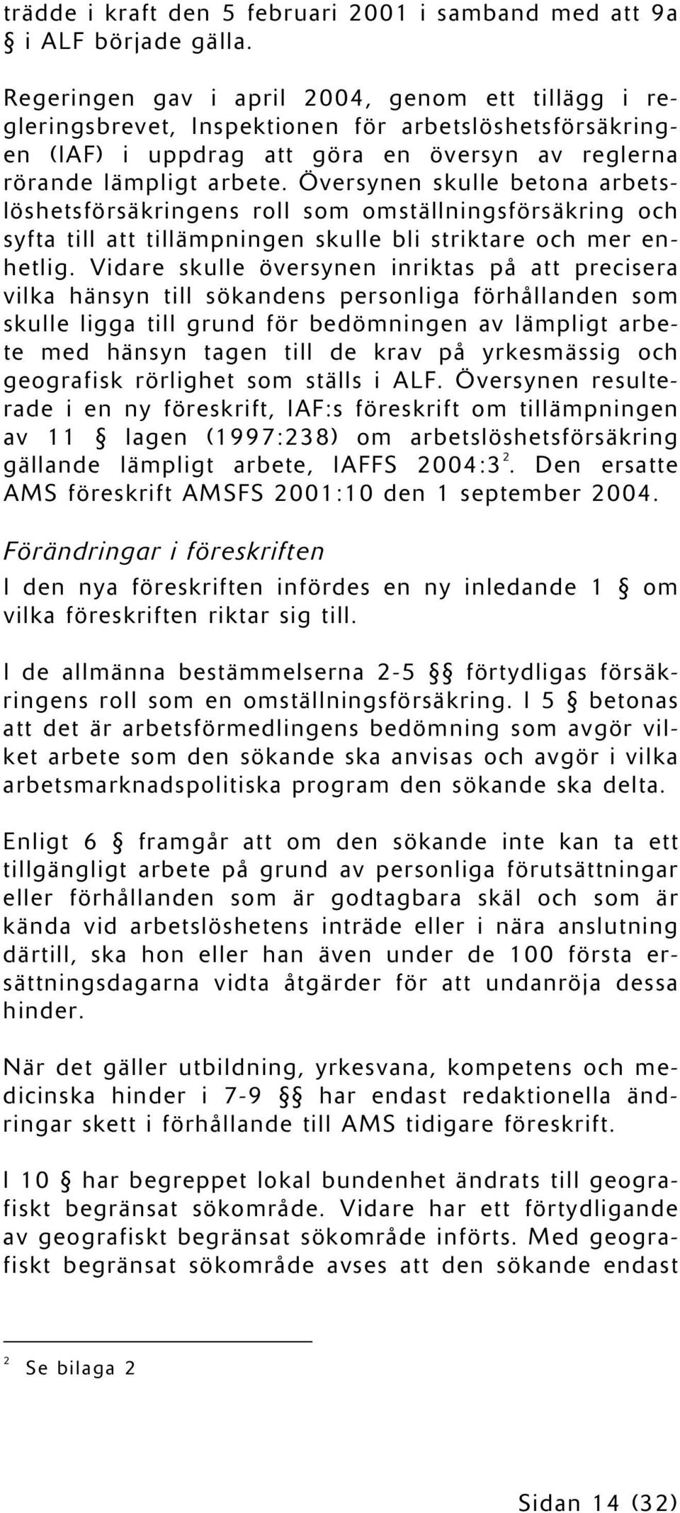 Översynen skulle betona arbetslöshetsförsäkringens roll som omställningsförsäkring och syfta till att tillämpningen skulle bli striktare och mer enhetlig.