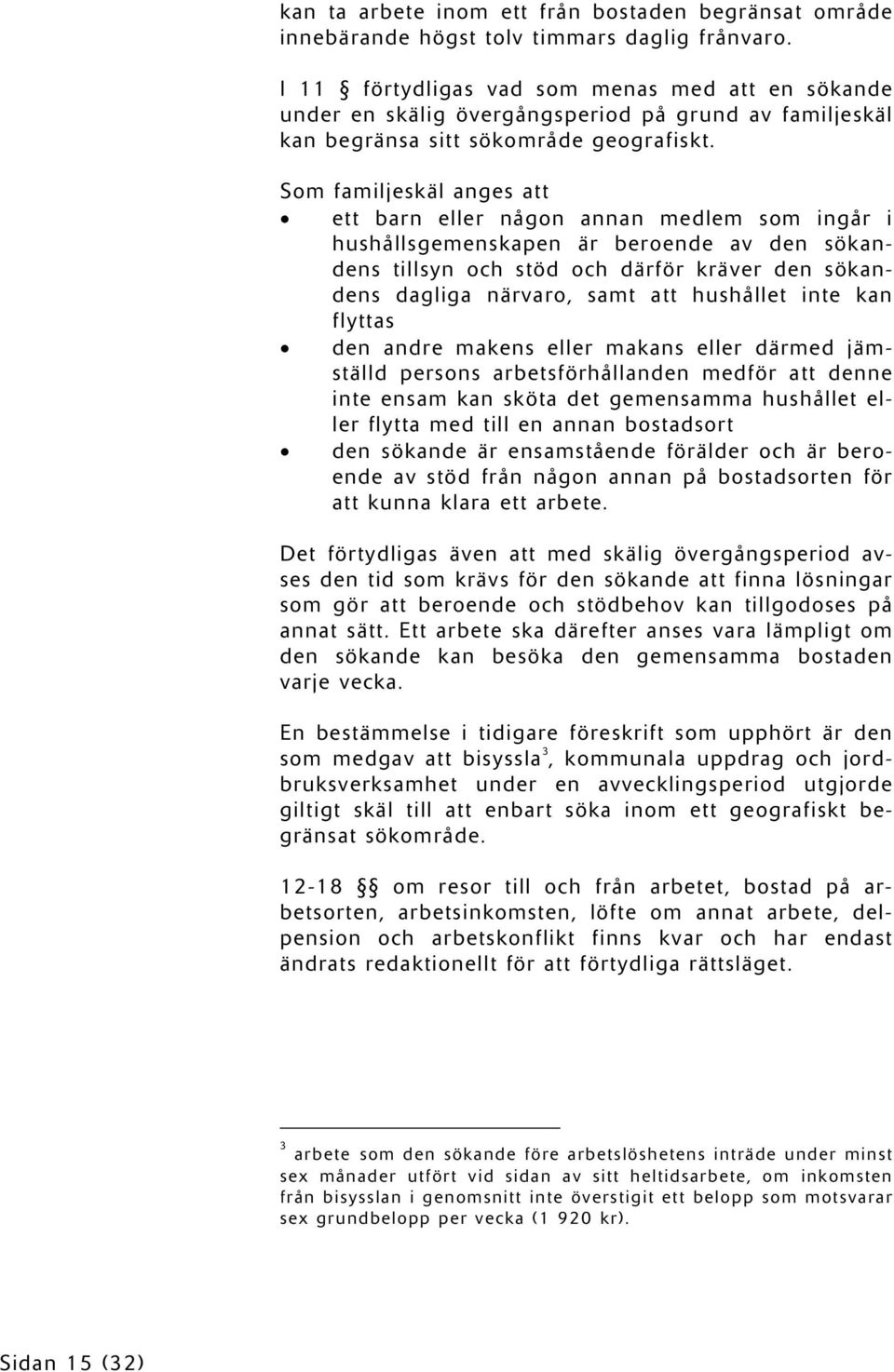 Som familjeskäl anges att ett barn eller någon annan medlem som ingår i hushållsgemenskapen är beroende av den sökandens tillsyn och stöd och därför kräver den sökandens dagliga närvaro, samt att