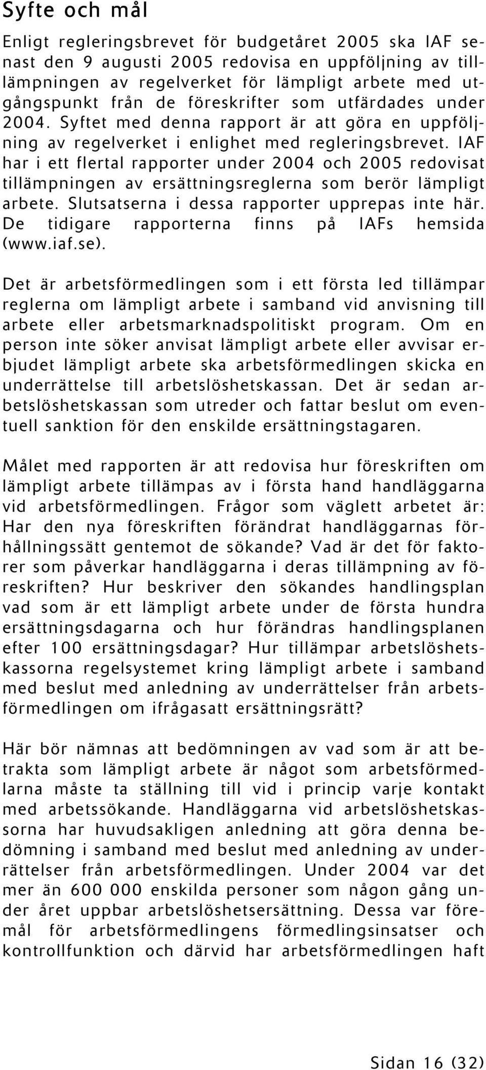 IAF har i ett flertal rapporter under 2004 och 2005 redovisat tillämpningen av ersättningsreglerna som berör lämpligt arbete. Slutsatserna i dessa rapporter upprepas inte här.