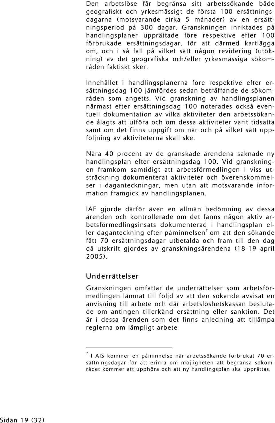 det geografiska och/eller yrkesmässiga sökområden faktiskt sker. Innehållet i handlingsplanerna före respektive efter ersättningsdag 100 jämfördes sedan beträffande de sökområden som angetts.