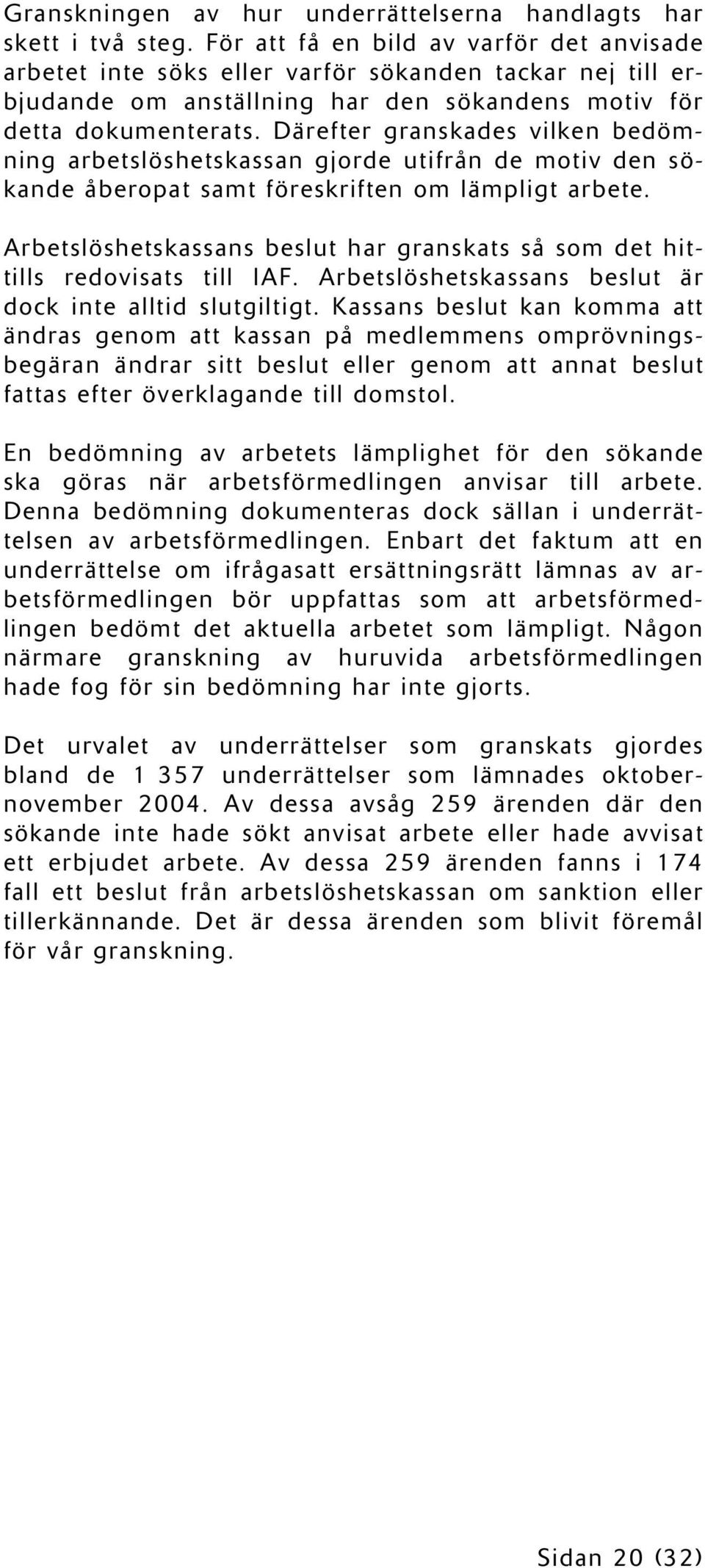 Därefter granskades vilken bedömning arbetslöshetskassan gjorde utifrån de motiv den sökande åberopat samt föreskriften om lämpligt arbete.