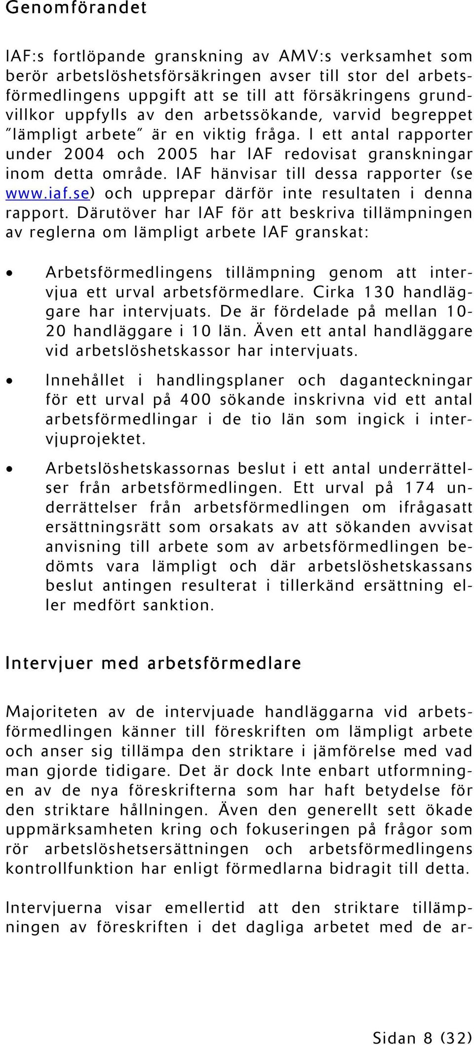 IAF hänvisar till dessa rapporter (se www.iaf.se) och upprepar därför inte resultaten i denna rapport.