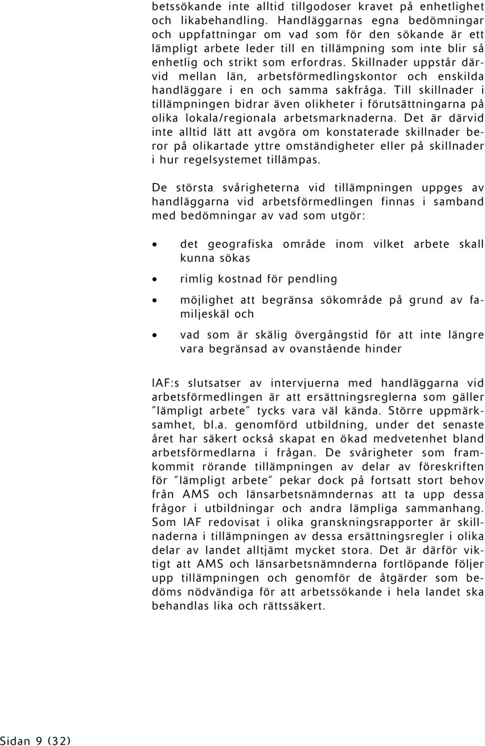 Skillnader uppstår därvid mellan län, arbetsförmedlingskontor och enskilda handläggare i en och samma sakfråga.