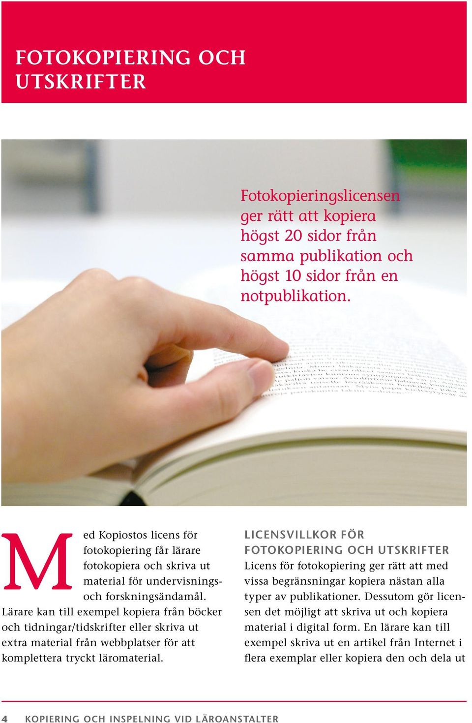 Lärare kan till exempel kopiera från böcker och tidningar/tidskrifter eller skriva ut extra material från webbplatser för att komplettera tryckt läromaterial.