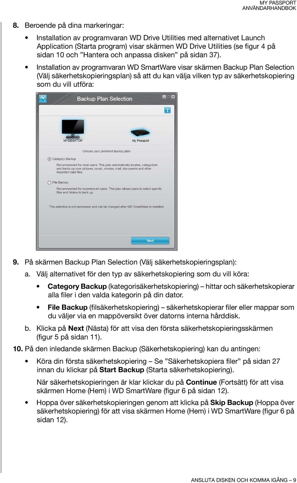 Installation av programvaran WD SmartWare visar skärmen Backup Plan Selection (Välj säkerhetskopieringsplan) så att du kan välja vilken typ av säkerhetskopiering som du vill utföra: 9.