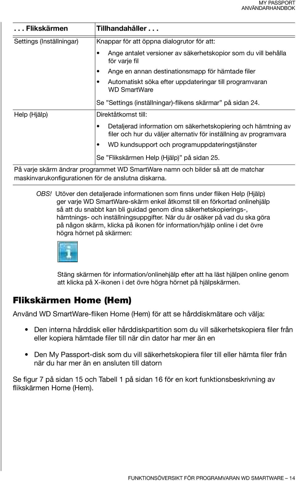 hämtade filer Automatiskt söka efter uppdateringar till programvaran WD SmartWare Se Settings (inställningar)-flikens skärmar på sidan 24.