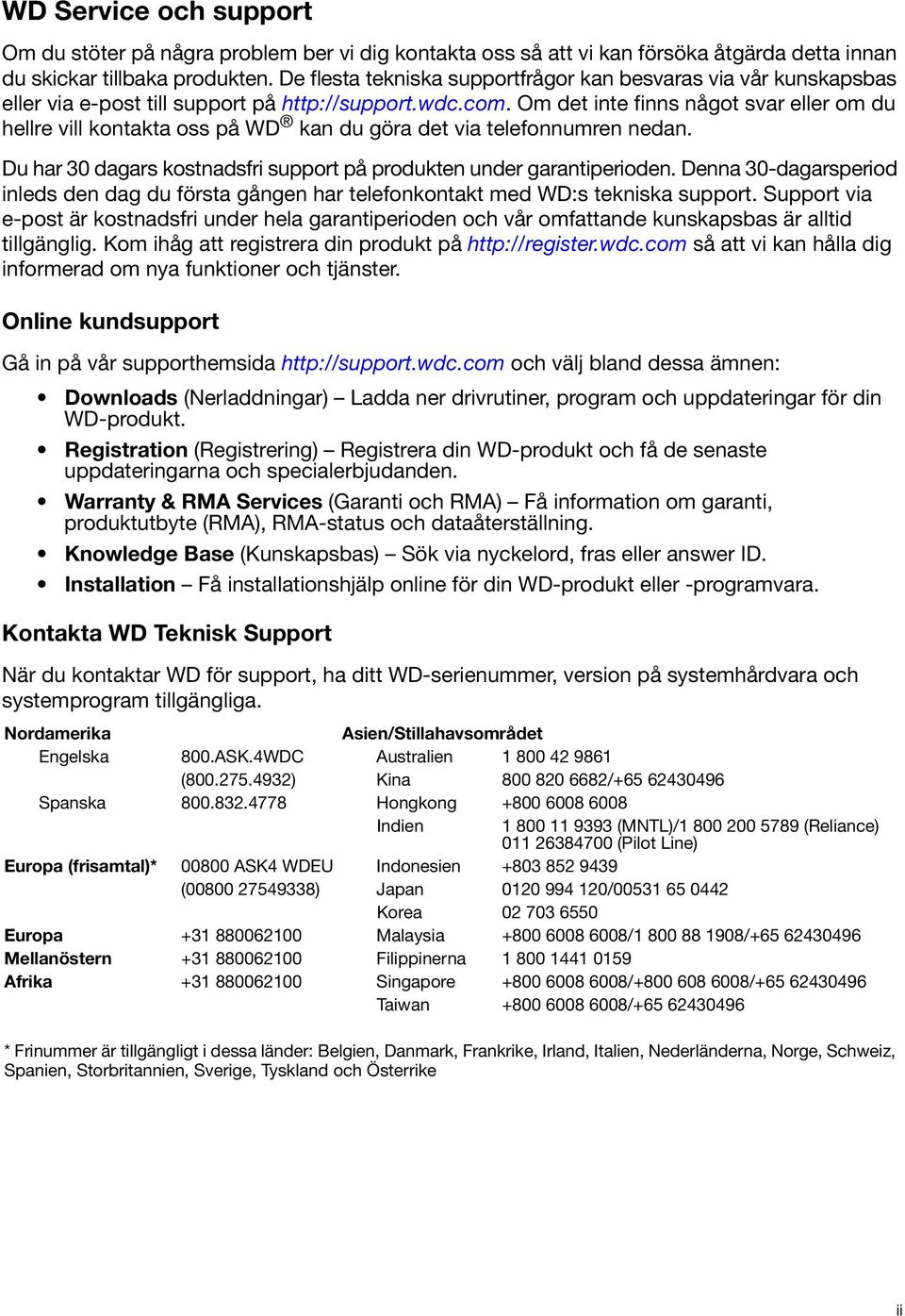 Om det inte finns något svar eller om du hellre vill kontakta oss på WD kan du göra det via telefonnumren nedan. Du har 30 dagars kostnadsfri support på produkten under garantiperioden.