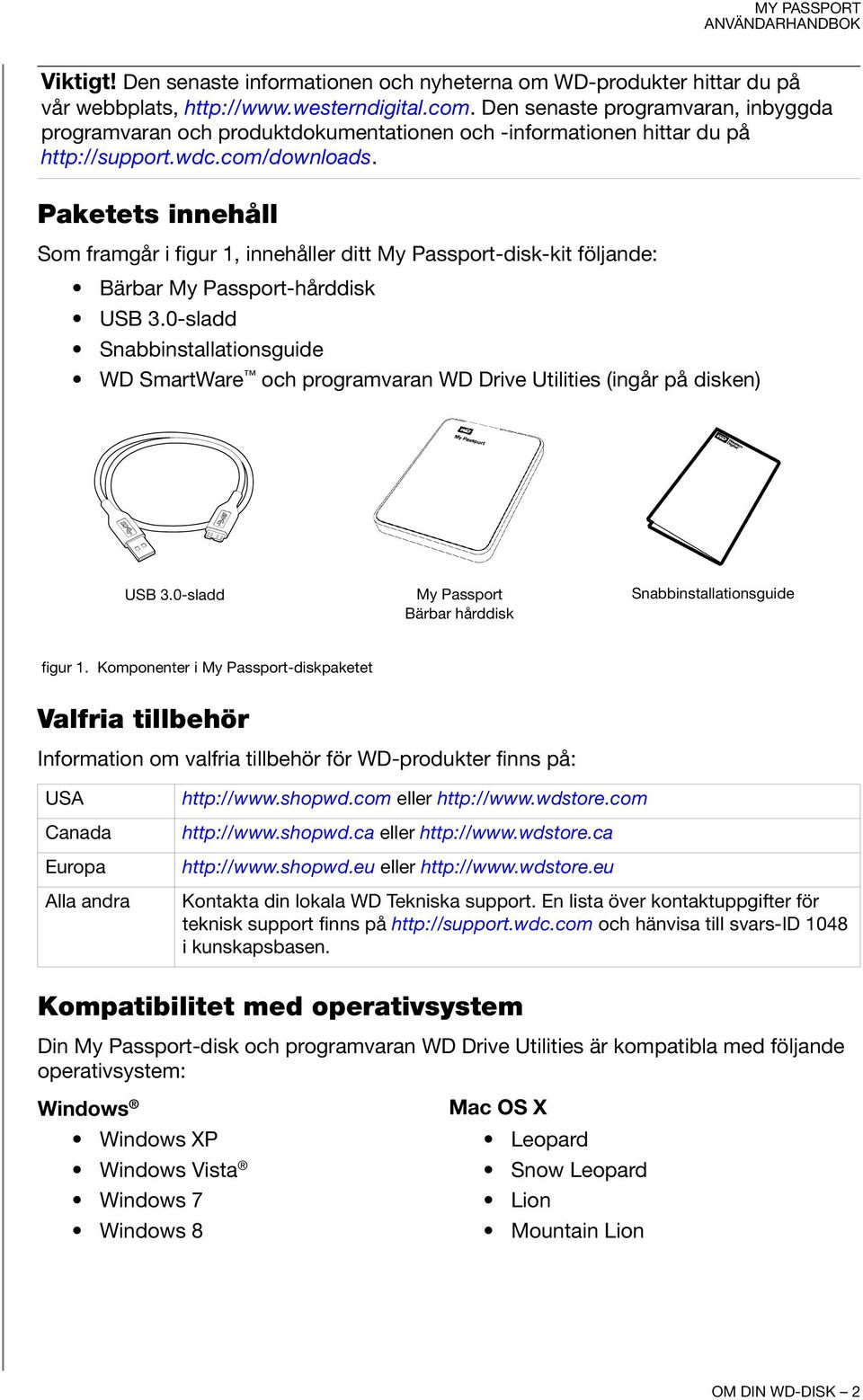 Paketets innehåll Som framgår i figur 1, innehåller ditt My Passport-disk-kit följande: Bärbar My Passport-hårddisk USB 3.