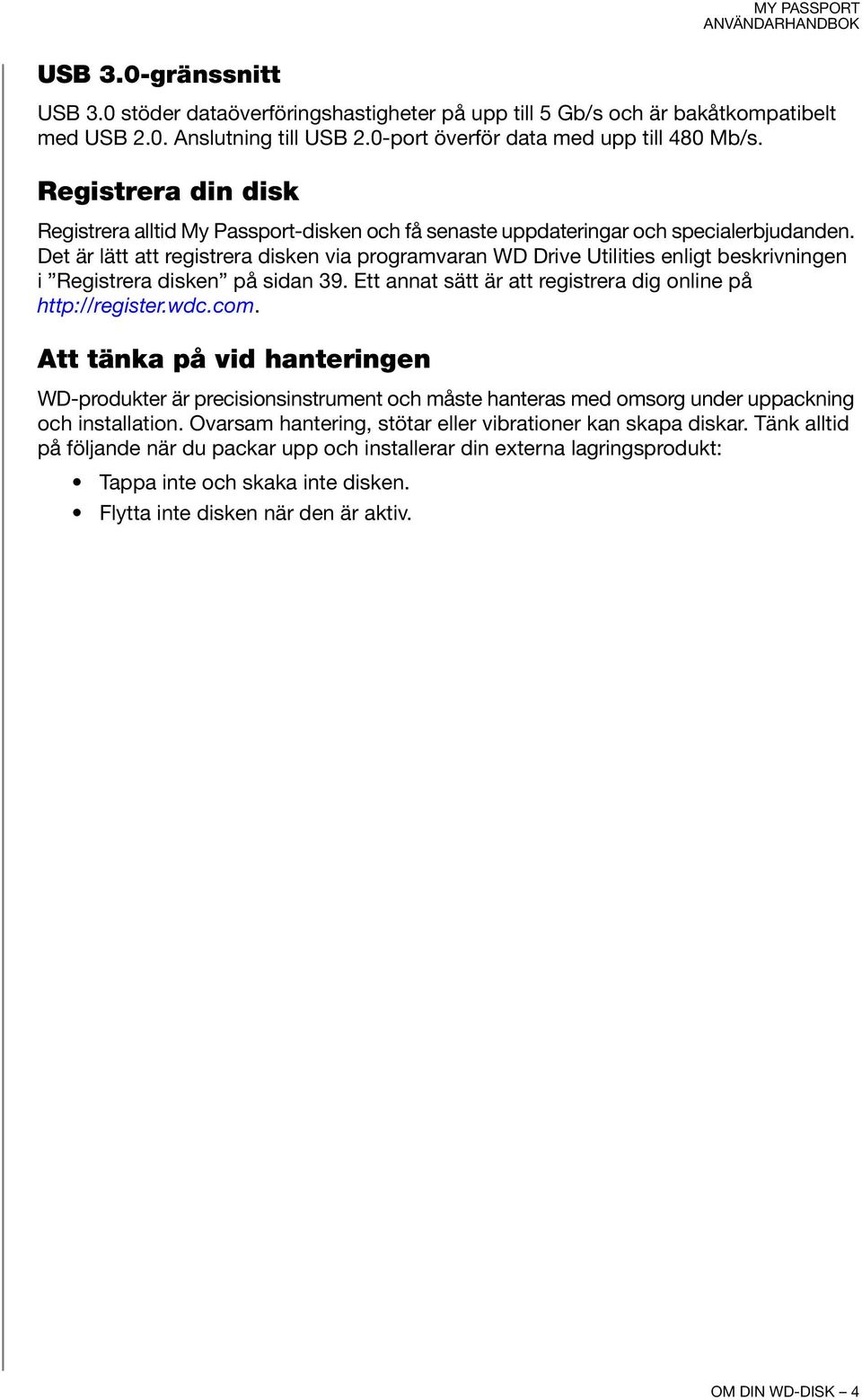 Det är lätt att registrera disken via programvaran WD Drive Utilities enligt beskrivningen i Registrera disken på sidan 39. Ett annat sätt är att registrera dig online på http://register.wdc.com.