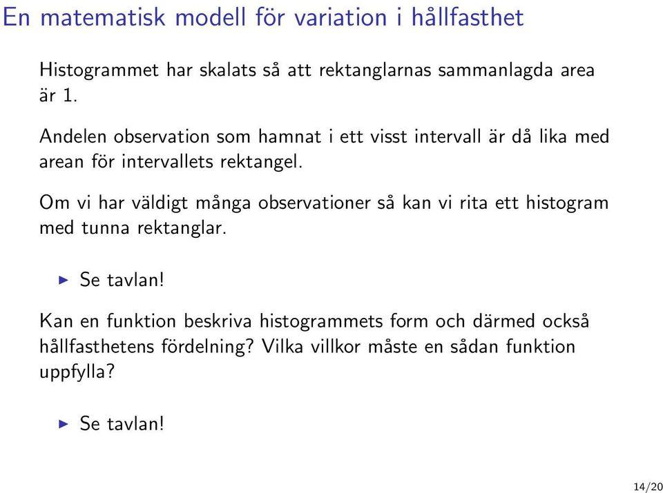 Om vi har väldigt många observationer så kan vi rita ett histogram med tunna rektanglar. Se tavlan!