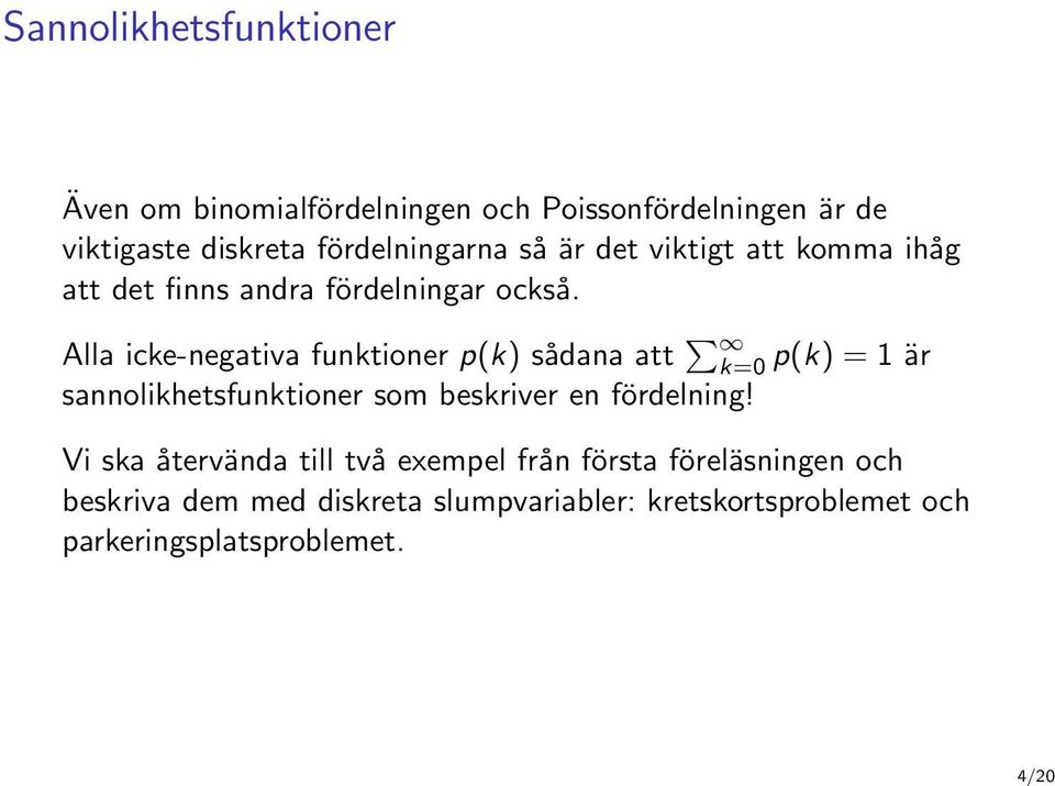 Alla icke-negativa funktioner p(k) sådana att k=0 p(k) = 1 är sannolikhetsfunktioner som beskriver en fördelning!