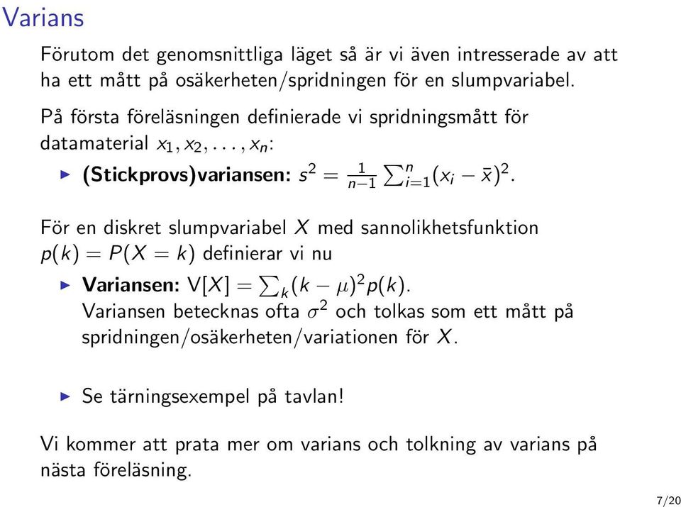 För en diskret slumpvariabel X med sannolikhetsfunktion p(k) = P(X = k) definierar vi nu Variansen: V[X ] = k (k µ)2 p(k).