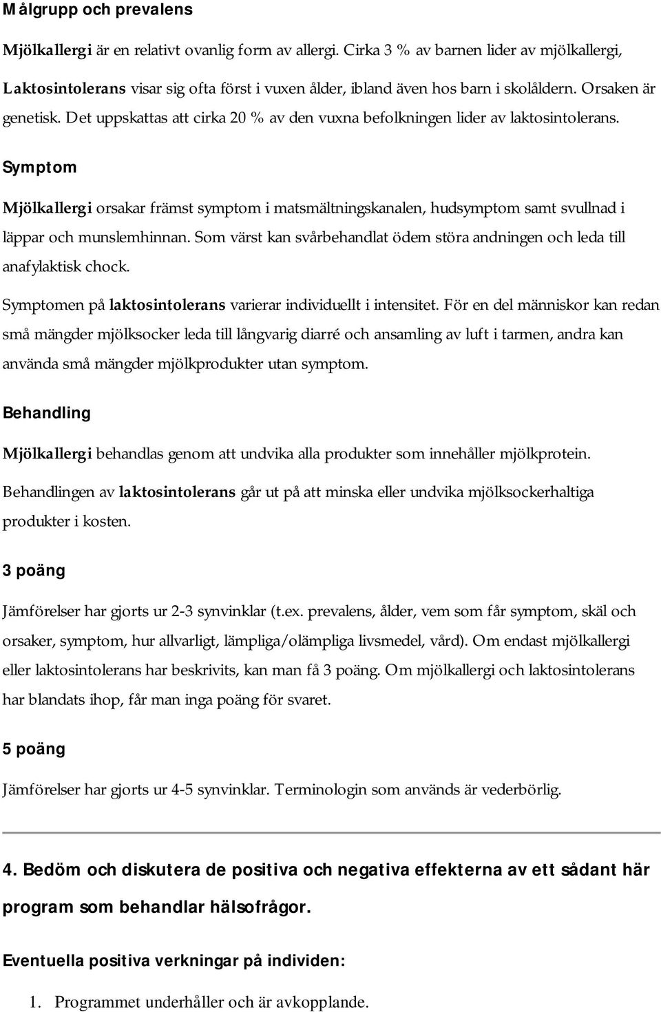 Det uppskattas att cirka 20 % av den vuxna befolkningen lider av laktosintolerans.