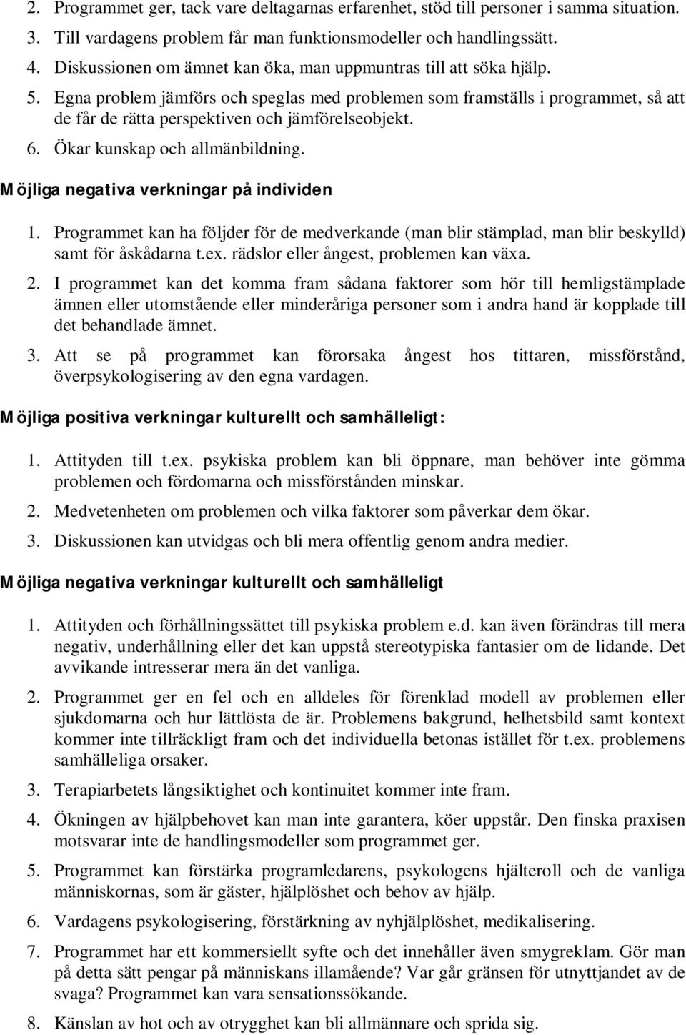 Egna problem jämförs och speglas med problemen som framställs i programmet, så att de får de rätta perspektiven och jämförelseobjekt. 6. Ökar kunskap och allmänbildning.