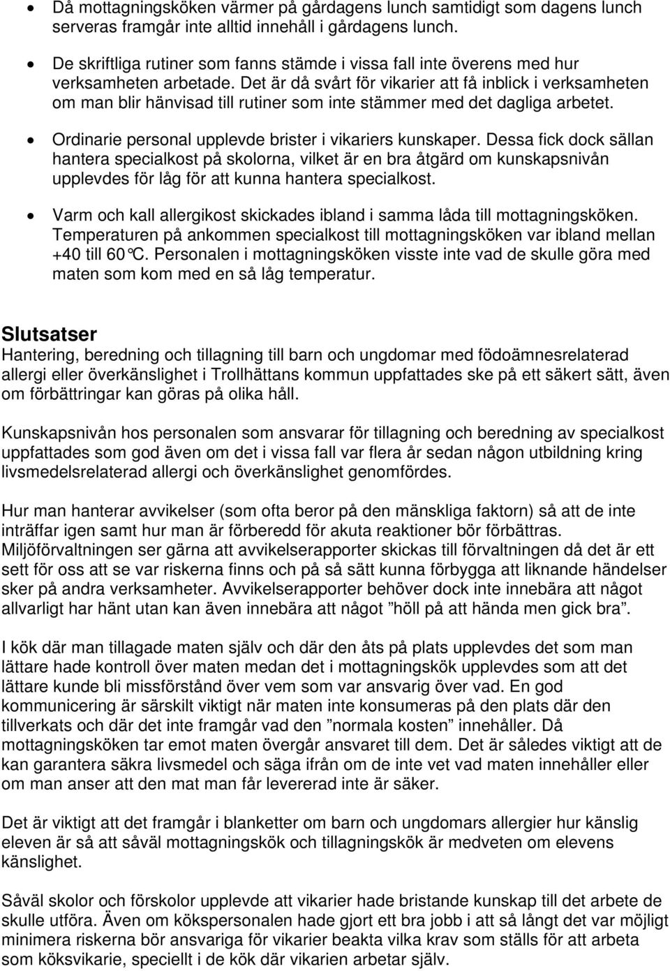 Det är då svårt för vikarier att få inblick i verksamheten om man blir hänvisad till rutiner som inte stämmer med det dagliga arbetet. Ordinarie personal upplevde brister i vikariers kunskaper.