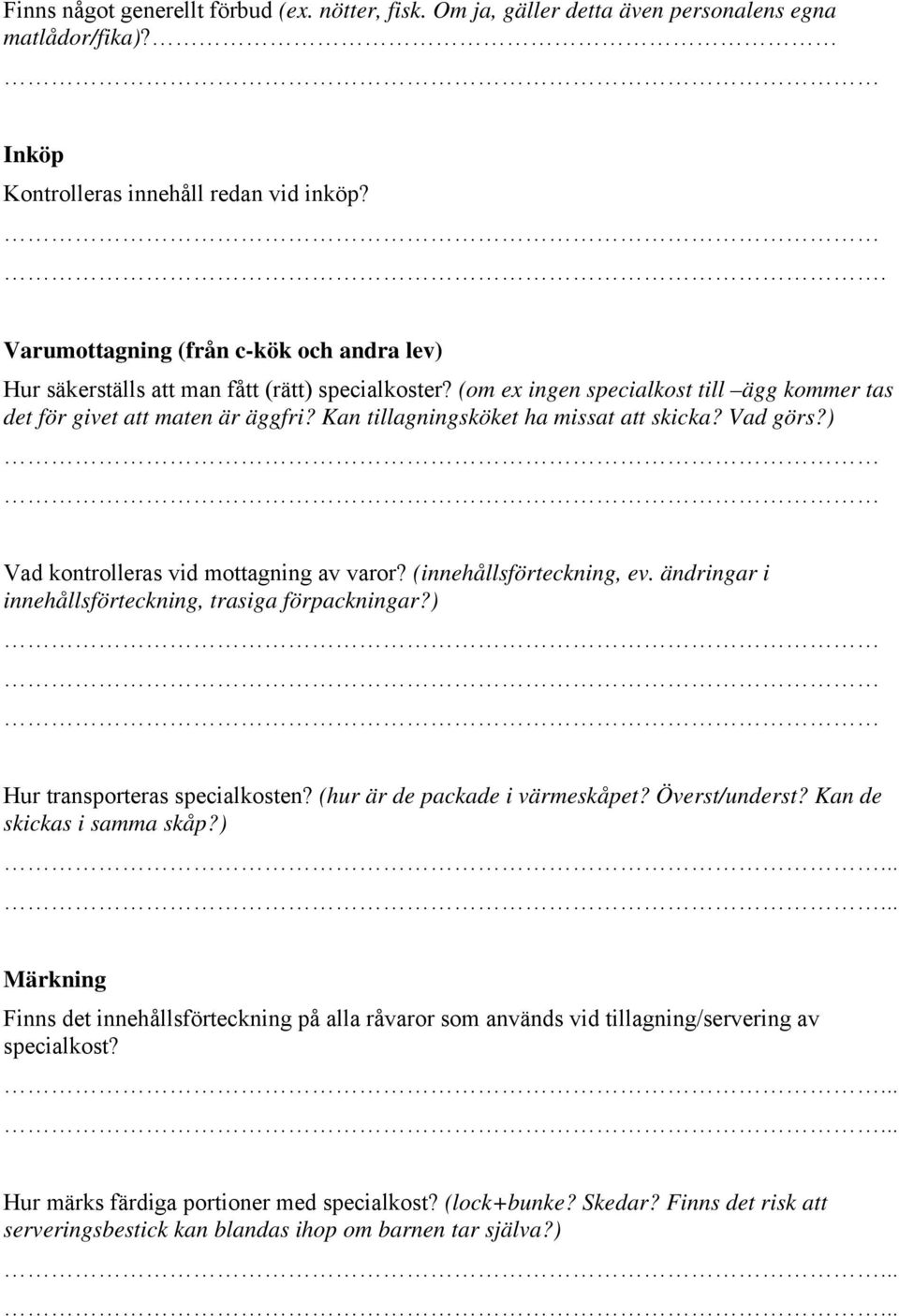 Kan tillagningsköket ha missat att skicka? Vad görs?) Vad kontrolleras vid mottagning av varor? (innehållsförteckning, ev. ändringar i innehållsförteckning, trasiga förpackningar?