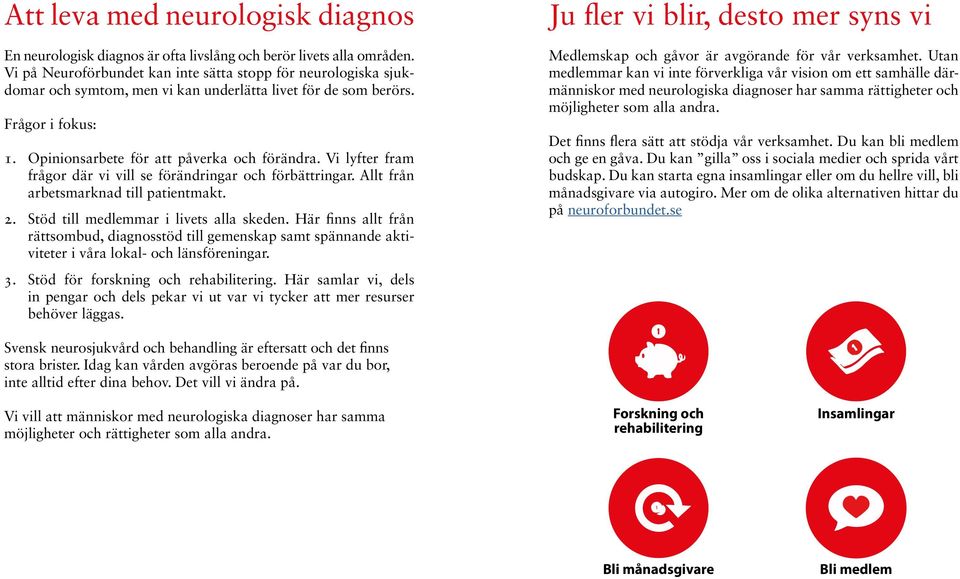 Vi lyfter fram frågor där vi vill se förändringar och förbättringar. Allt från arbetsmarknad till patientmakt. 2. Stöd till medlemmar i livets alla skeden.