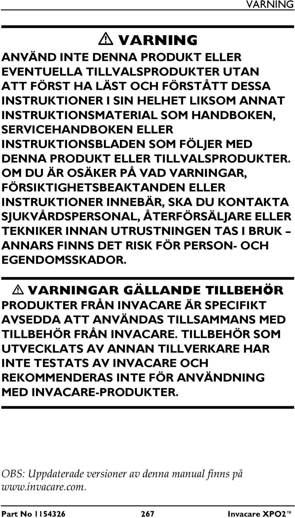 OM DU ÄR OSÄKER PÅ VAD VARNINGAR, FÖRSIKTIGHETSBEAKTANDEN ELLER INSTRUKTIONER INNEBÄR, SKA DU KONTAKTA SJUKVÅRDSPERSONAL, ÅTERFÖRSÄLJARE ELLER TEKNIKER INNAN UTRUSTNINGEN TAS I BRUK ANNARS FINNS DET