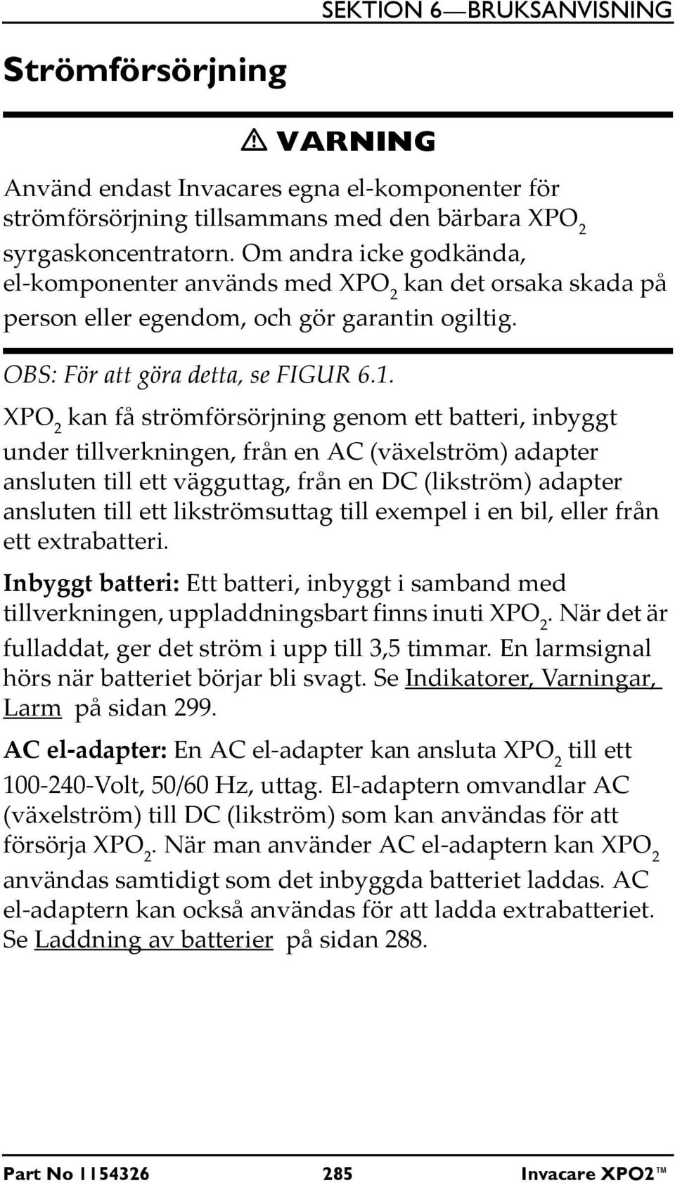 XPO 2 kan få strömförsörjning genom ett batteri, inbyggt under tillverkningen, från en AC (växelström) adapter ansluten till ett vägguttag, från en DC (likström) adapter ansluten till ett