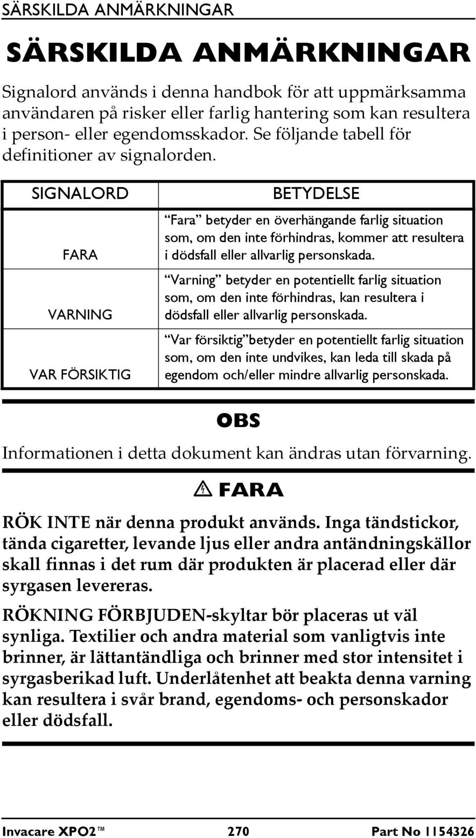 SIGNALORD FARA VARNING VAR FÖRSIKTIG BETYDELSE Fara betyder en överhängande farlig situation som, om den inte förhindras, kommer att resultera i dödsfall eller allvarlig personskada.