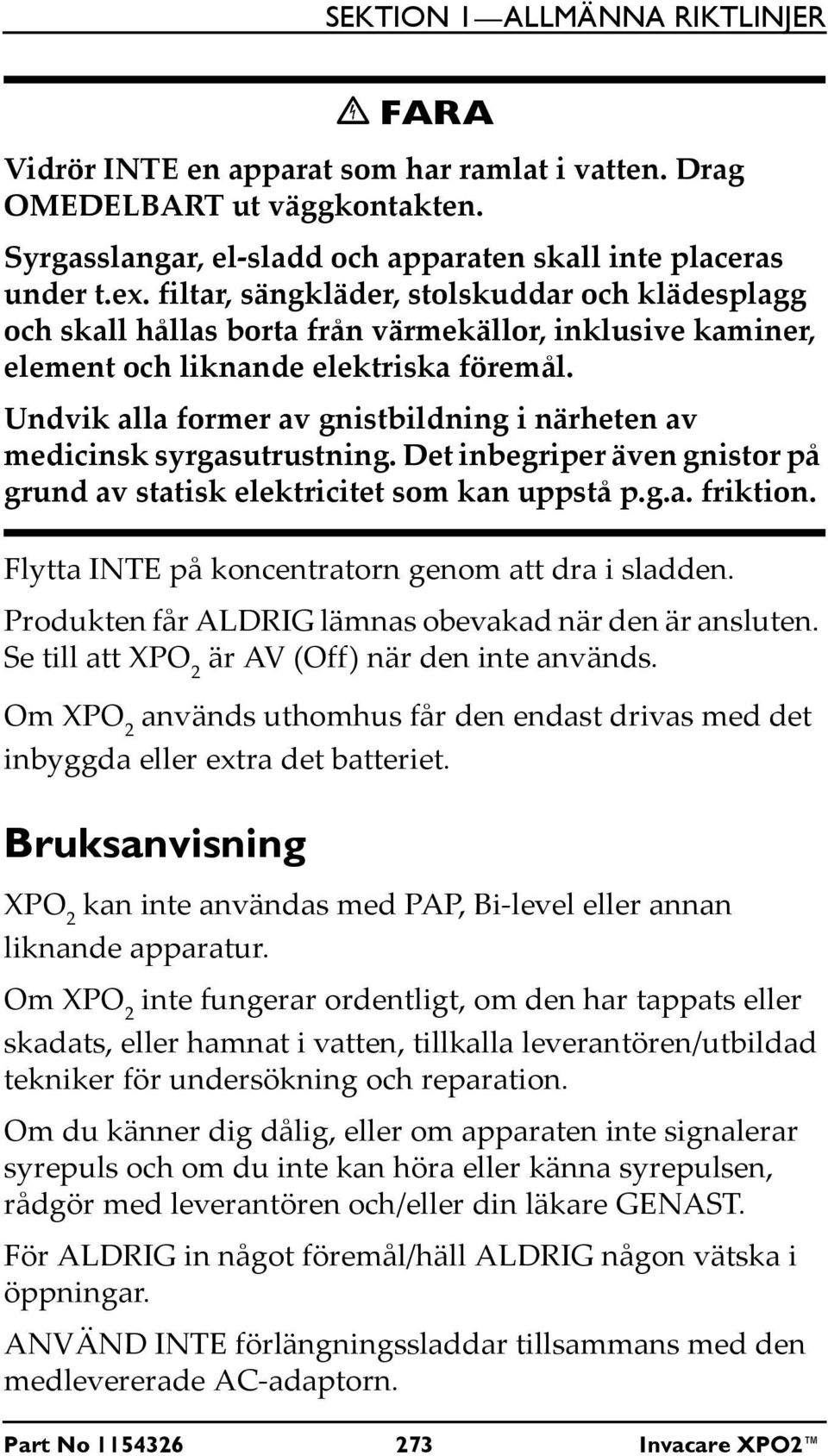 Undvik alla former av gnistbildning i närheten av medicinsk syrgasutrustning. Det inbegriper även gnistor på grund av statisk elektricitet som kan uppstå p.g.a. friktion.