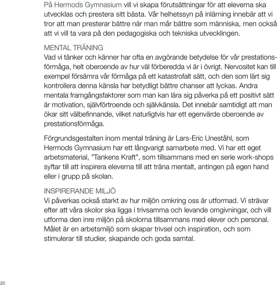 MENTAL TRÄNING Vad vi tänker och känner har ofta en avgörande betydelse för vår prestationsförmåga, helt oberoende av hur väl förberedda vi är i övrigt.