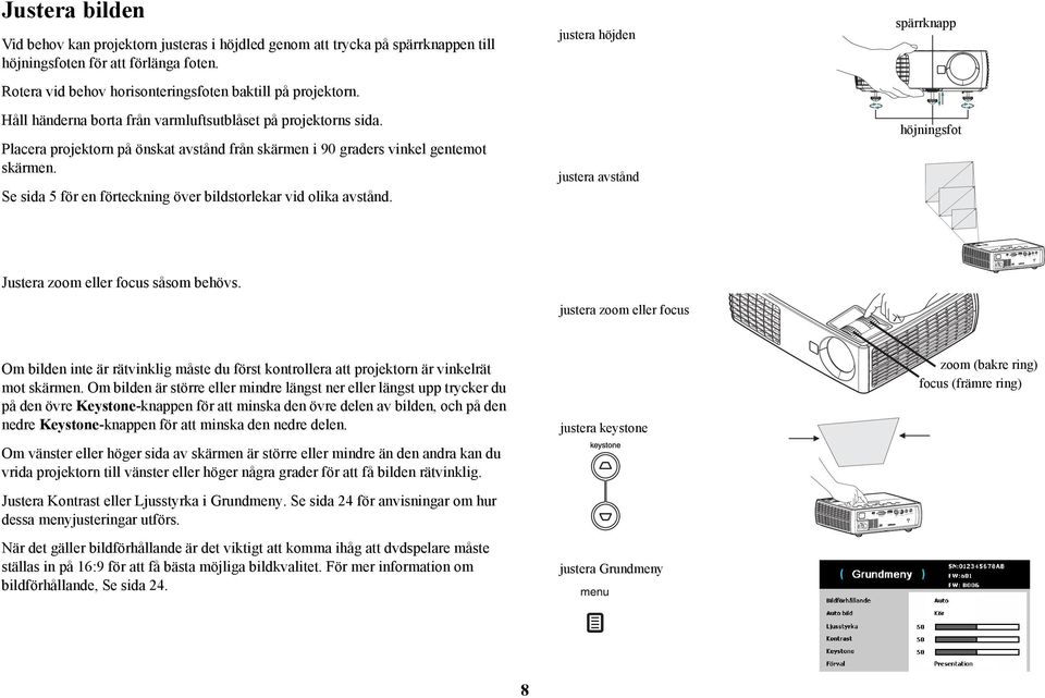 Se sida 5 för en förteckning över bildstorlekar vid olika avstånd. justera höjden justera avstånd spärrknapp höjningsfot Justera zoom eller focus såsom behövs.