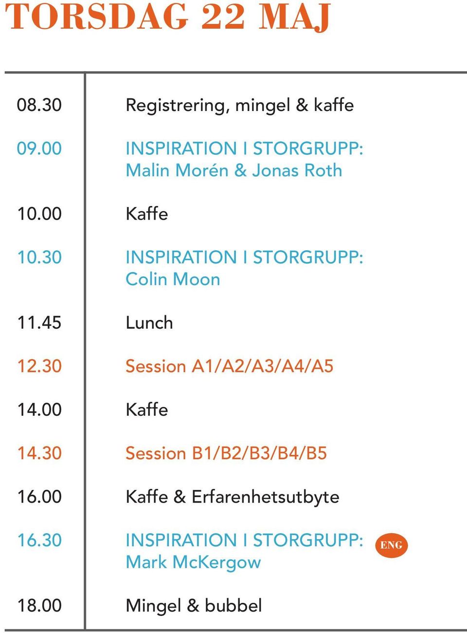 30 INSPIRATION I STORGRUPP: Colin Moon 11.45 Lunch 12.30 Session A1/A2/A3/A4/A5 14.