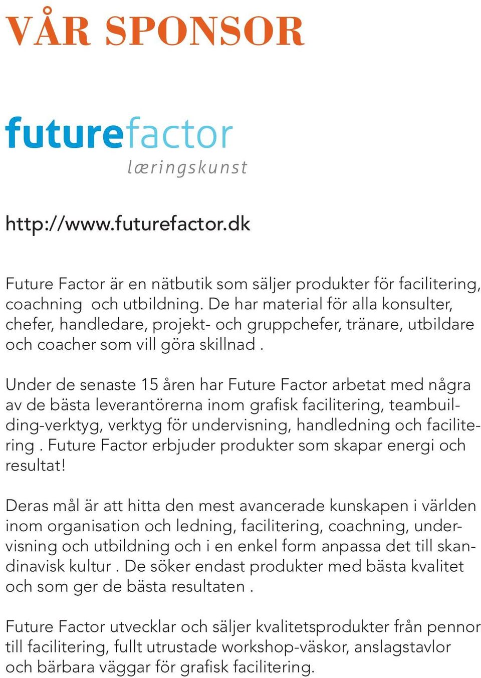 Under de senaste 15 åren har Future Factor arbetat med några av de bästa leverantörerna inom grafisk facilitering, teambuilding-verktyg, verktyg för undervisning, handledning och facilitering.