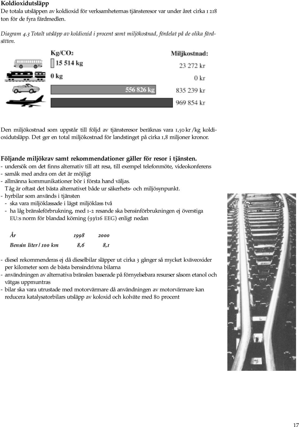 Det ger en total miljökostnad för landstinget på cirka 1,8 miljoner kronor. Följande miljökrav samt rekommendationer gäller för resor i tjänsten.