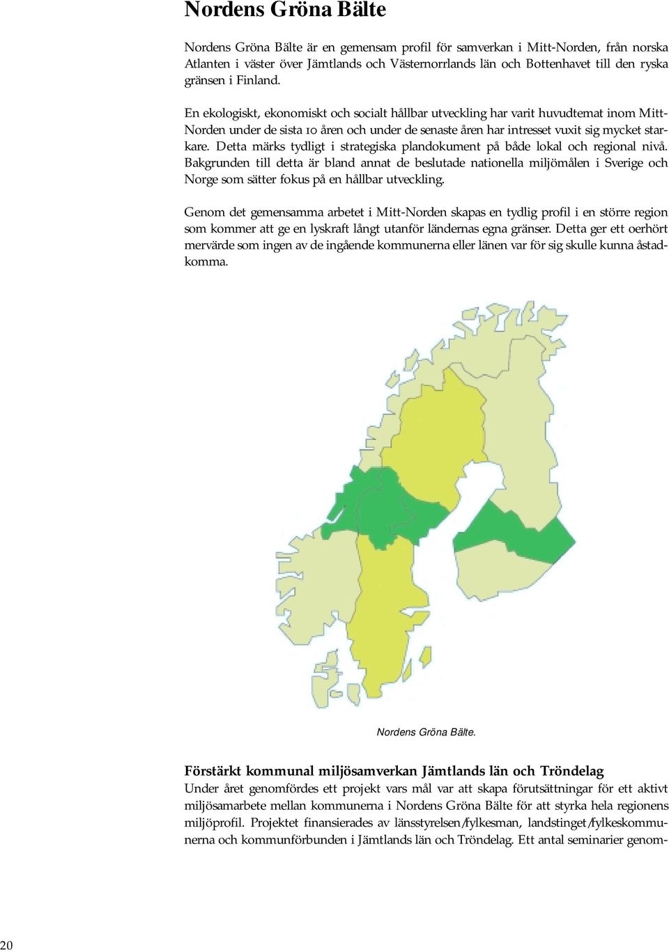 Detta märks tydligt i strategiska plandokument på både lokal och regional nivå.