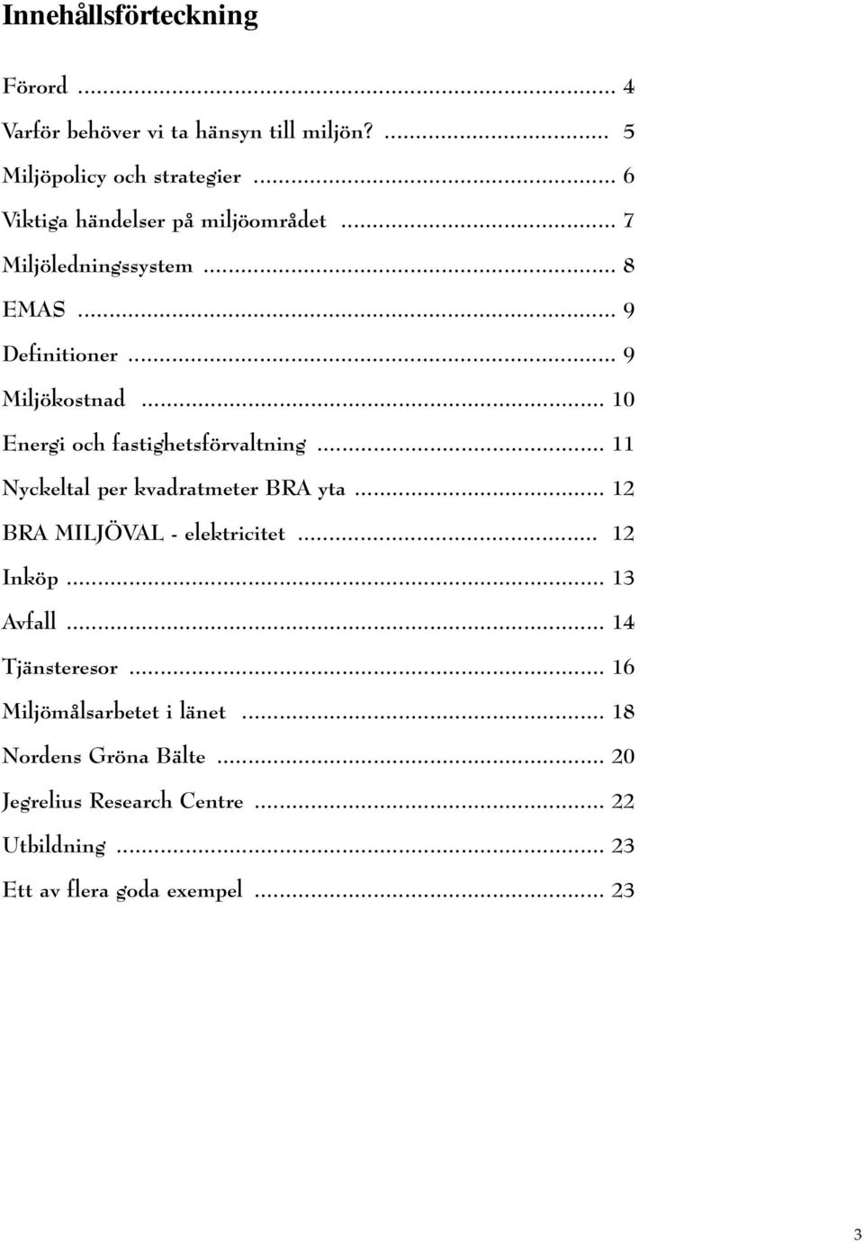 behöver ska styras så vi att ta Jämtlands hänsyn län till får en miljön? attraktionskraft... som gör att det är gott att leva5 i Jämtlands län och i Nordens gröna bälte. Miljöpolicy och strategier.