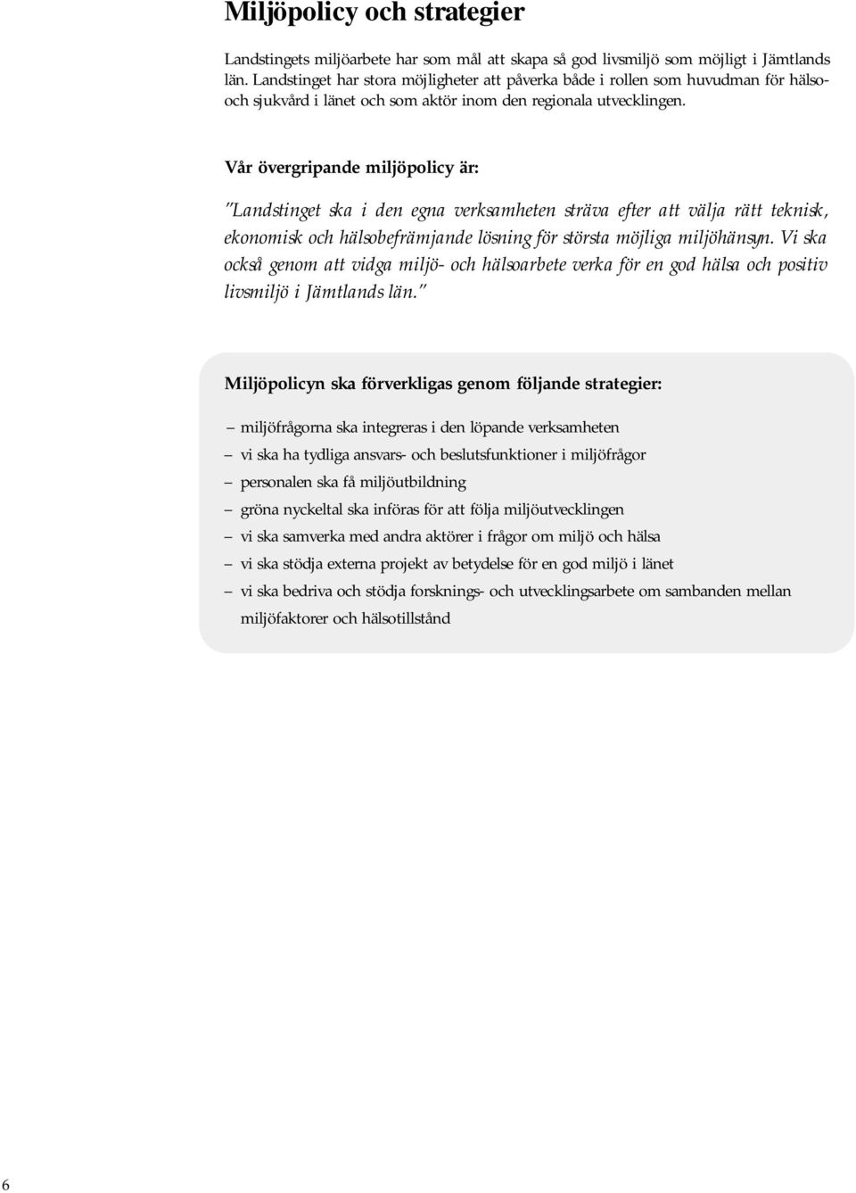 Vår övergripande miljöpolicy är: Landstinget ska i den egna verksamheten sträva efter att välja rätt teknisk, ekonomisk och hälsobefrämjande lösning för största möjliga miljöhänsyn.