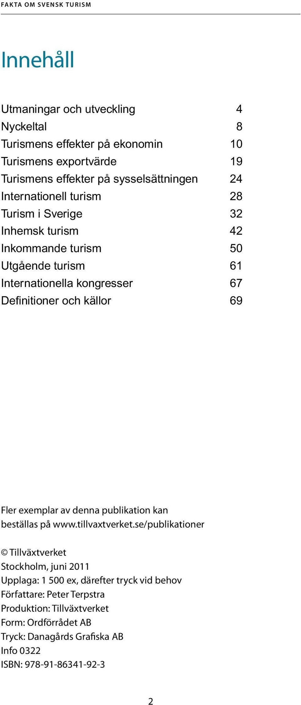 Definitioner och källor 69 Fler exemplar av denna publikation kan beställas på www.tillvaxtverket.